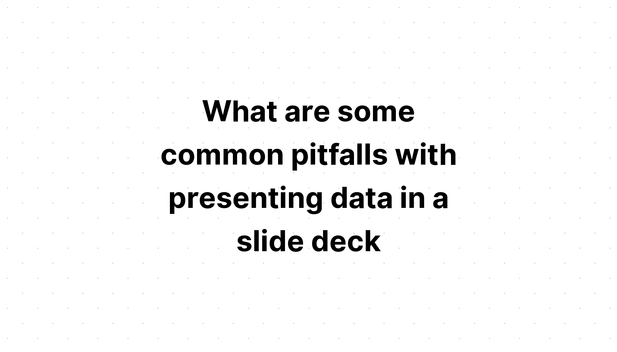 what-are-some-common-pitfalls-with-presenting-data-in-a-slide-deck